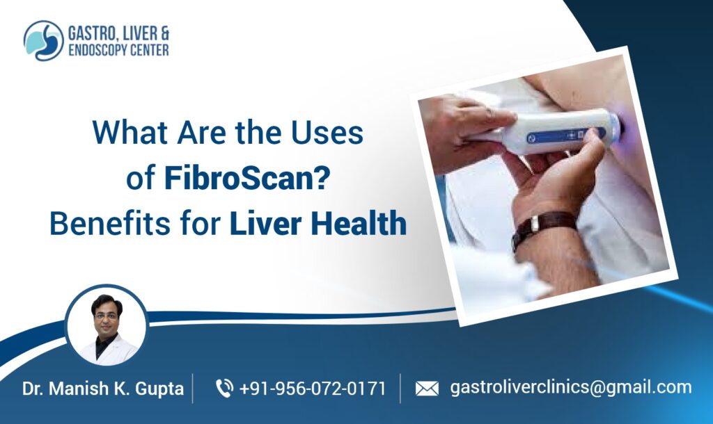 What Are the Uses of FibroScan? Benefits for Liver Health